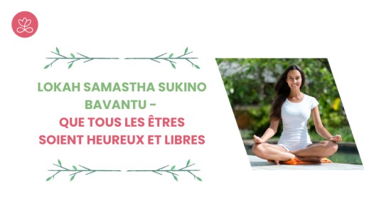 Lokah Samastha Sukino Bavantu - Que tous les êtres soient heureux et libres